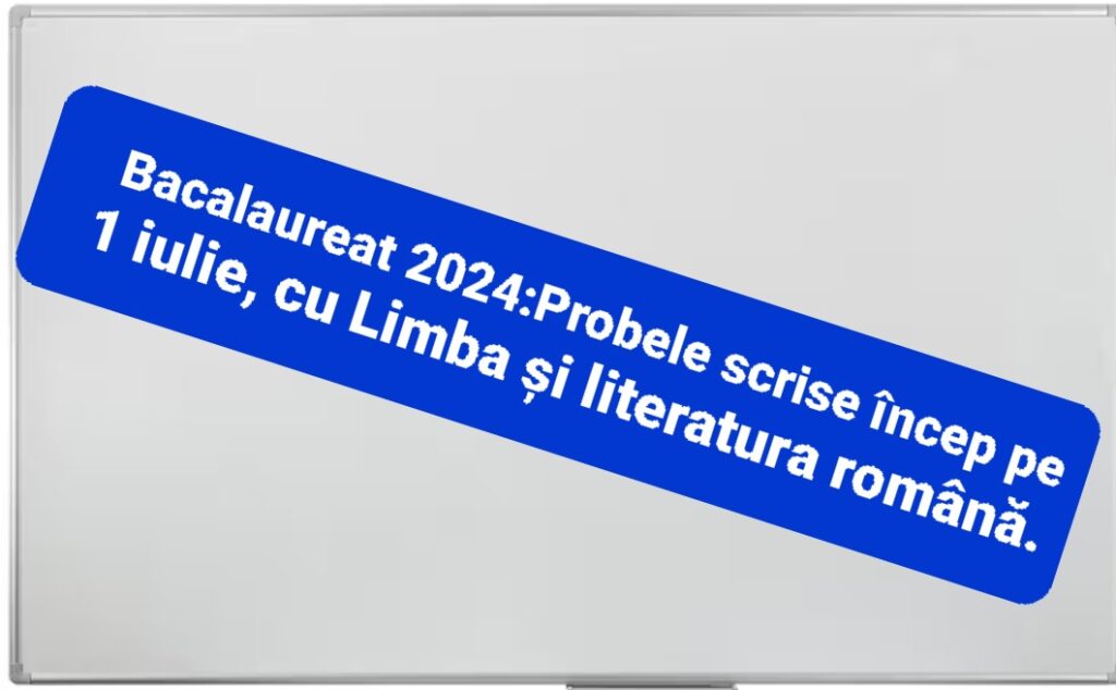 Bacalaureat 2024: Probele scrise încep pe 1 iulie, cu Limba și literatura română