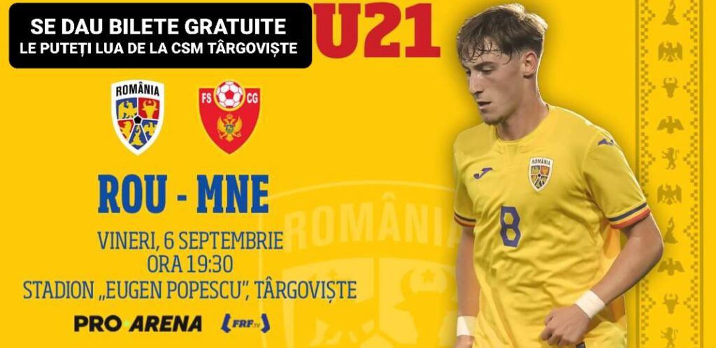 IMPORTANT pentru dâmbovițeni:  SE DAU BILETE GRATUITE  pentru MECIUL României U21-  Muntenegru U21 care se joacă la Târgoviște .