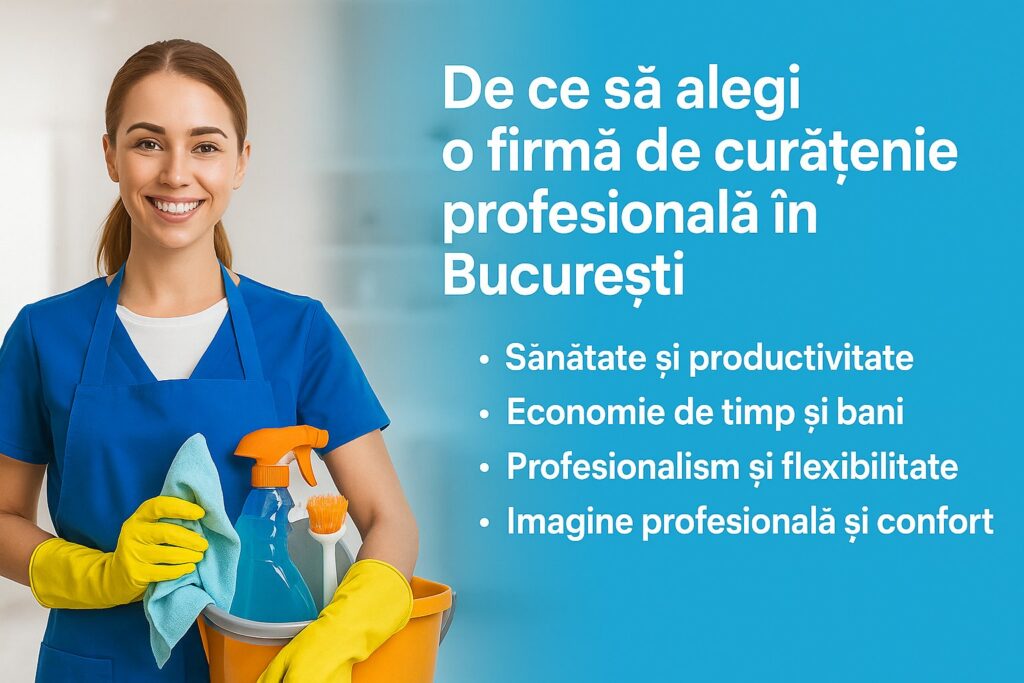 De ce să alegi o firmă de curățenie profesională în București De ce să alegi o firmă de curățenie profesională în București